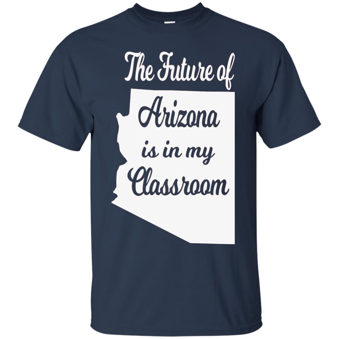 The Future Of Arizona Is In My Classroom Teacher Shirt Navy