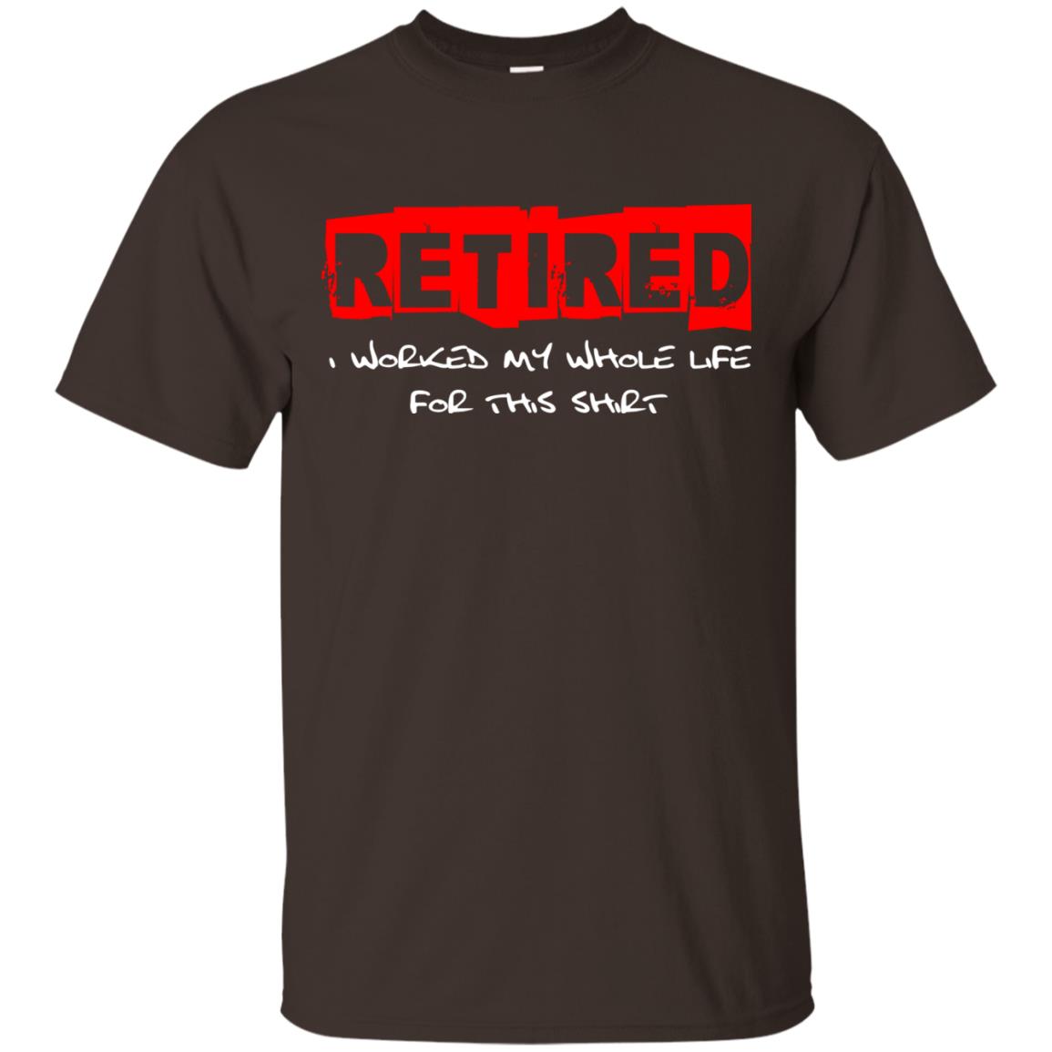 Retirement T-shirt Retired I Worked My Whole Life For This Shirt Dark Chocolate