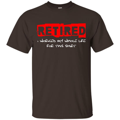 Retirement T-shirt Retired I Worked My Whole Life For This Shirt Dark Chocolate