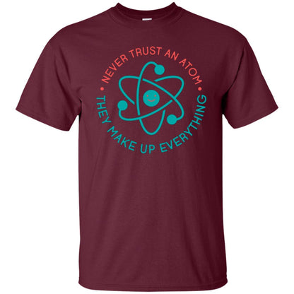Scientist T-shirt Never Trust An Atom They Make Up Everything Maroon
