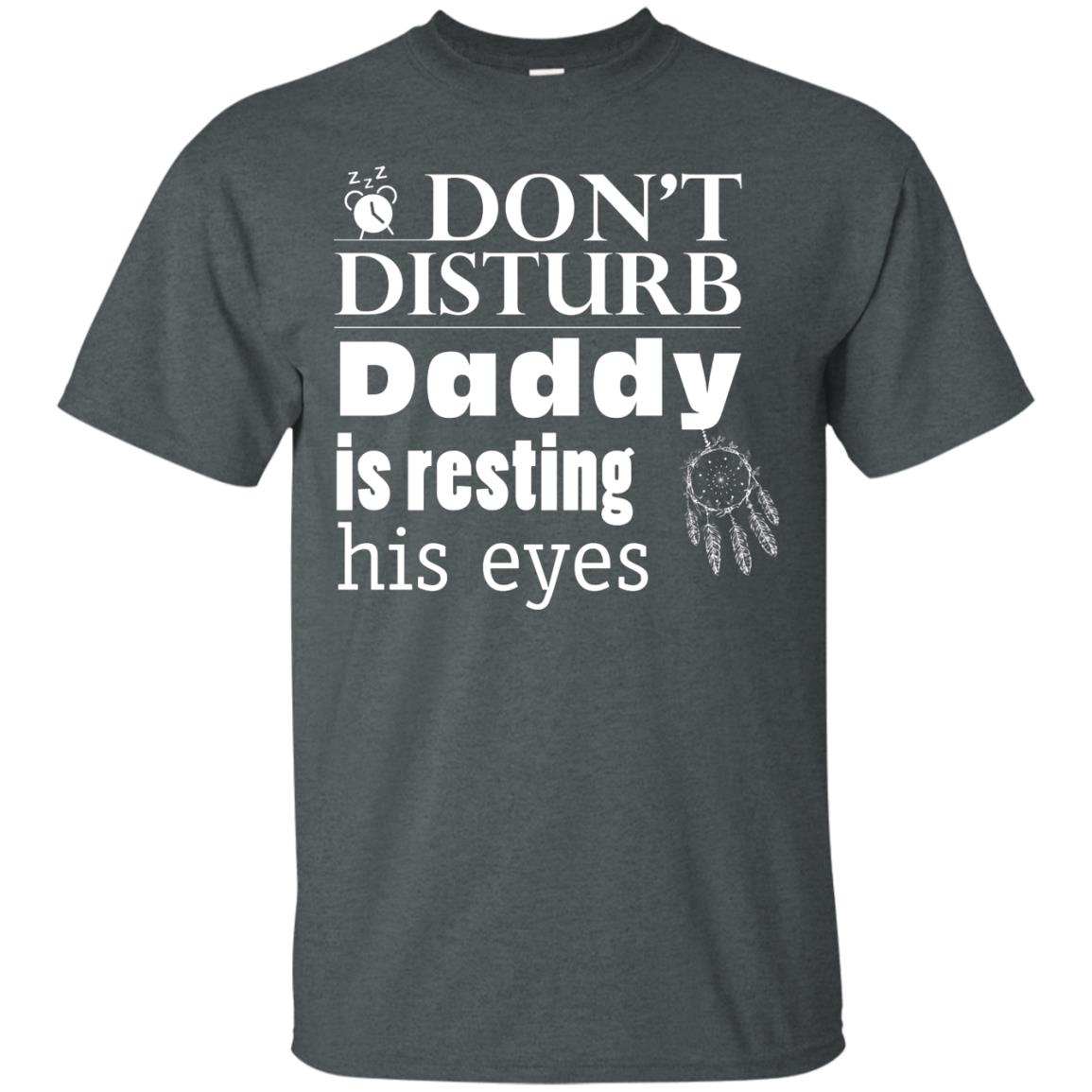 Don't Disturb Daddy Is Resting His Eyes Funny Dad Shirt Dark Heather