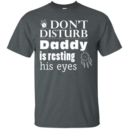 Don't Disturb Daddy Is Resting His Eyes Funny Dad Shirt Dark Heather