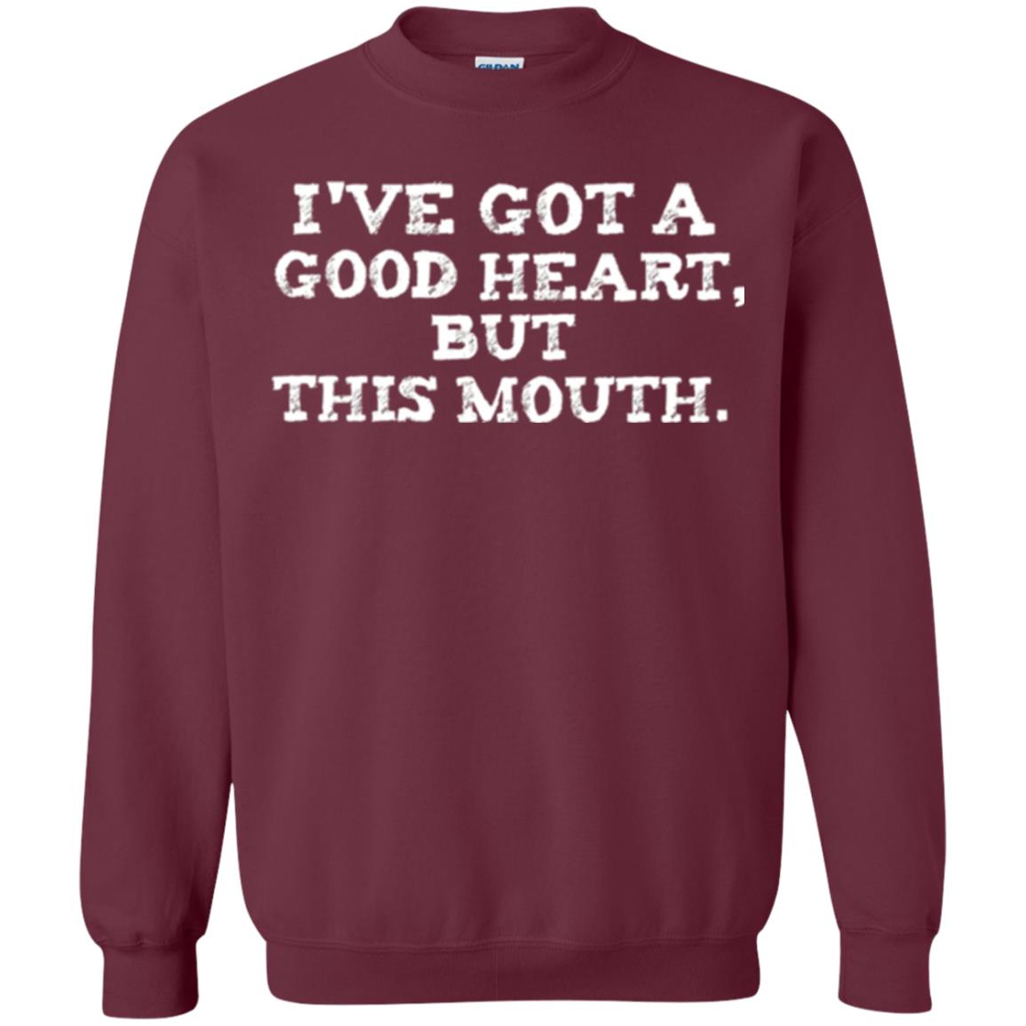 I_ve Got A Good Heart But This Mouth T-shirt Maroon