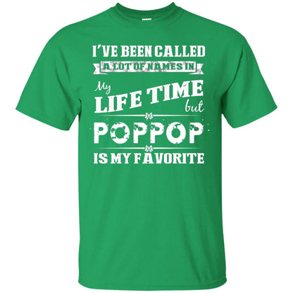 I've Been Called Lot Of Name In My Life Time But Poppop Is My Favorite Shirt Irish Green