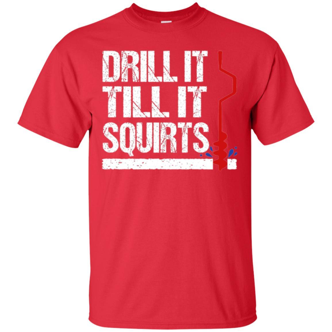 Ice Fishing T-shirt Drill It Till It Squirts Red