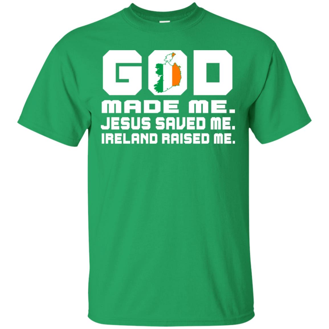 God Made Me Jesus Saved Me Ireland Raised Me Irish Gift Shirt Irish Green