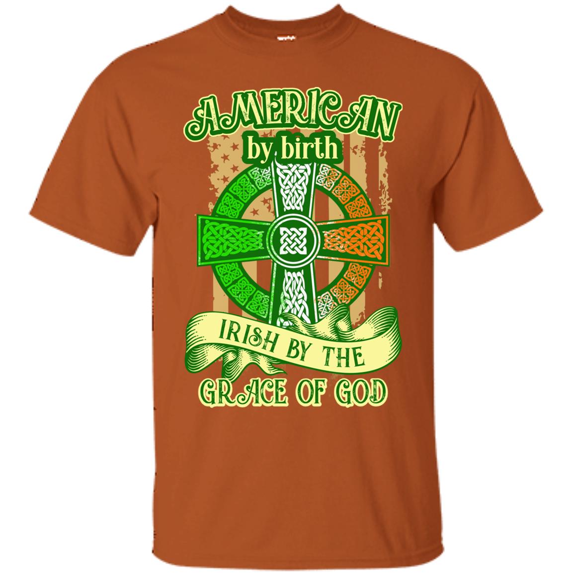 American By Birth Irish By The Grace Of God Shirt Saint Patrick_s Day Texas Orange