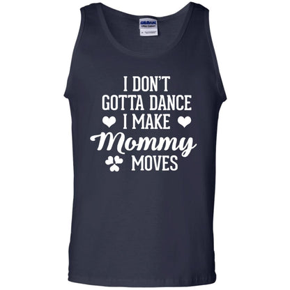 I Dont Gotta Dance I Make Mommy Moves Dancer T-shirt Navy