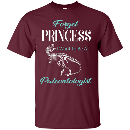 Forget Princess I Want To Be A Paleontologist Gift Shirt For Funny Girls Maroon