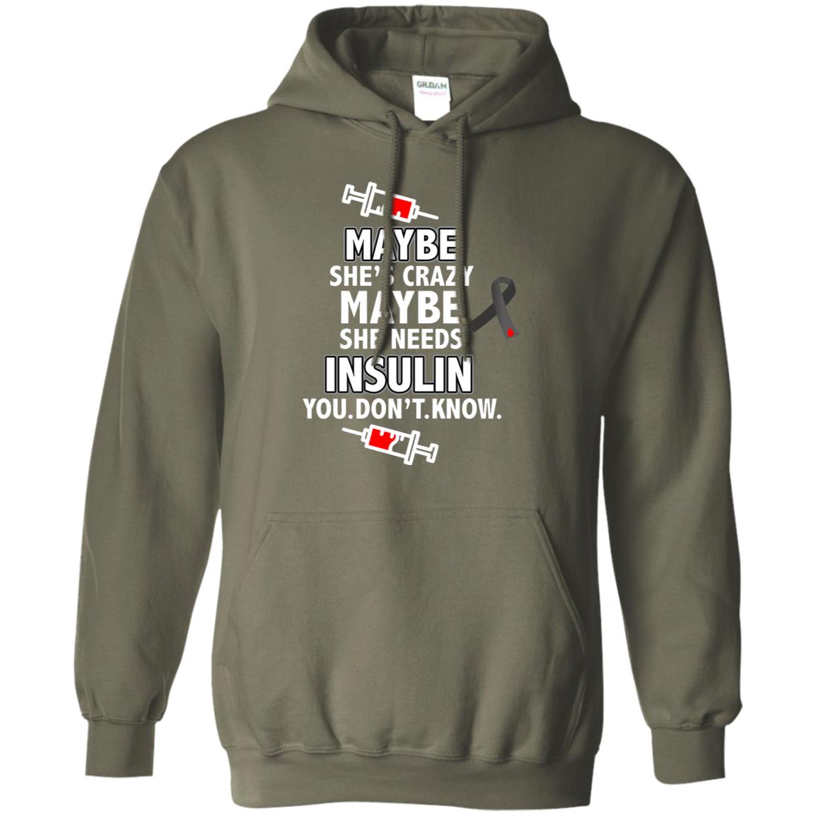Maybe She's Crazy Or Maybe She Needs Insulin You Don't Know Shirt Military Green