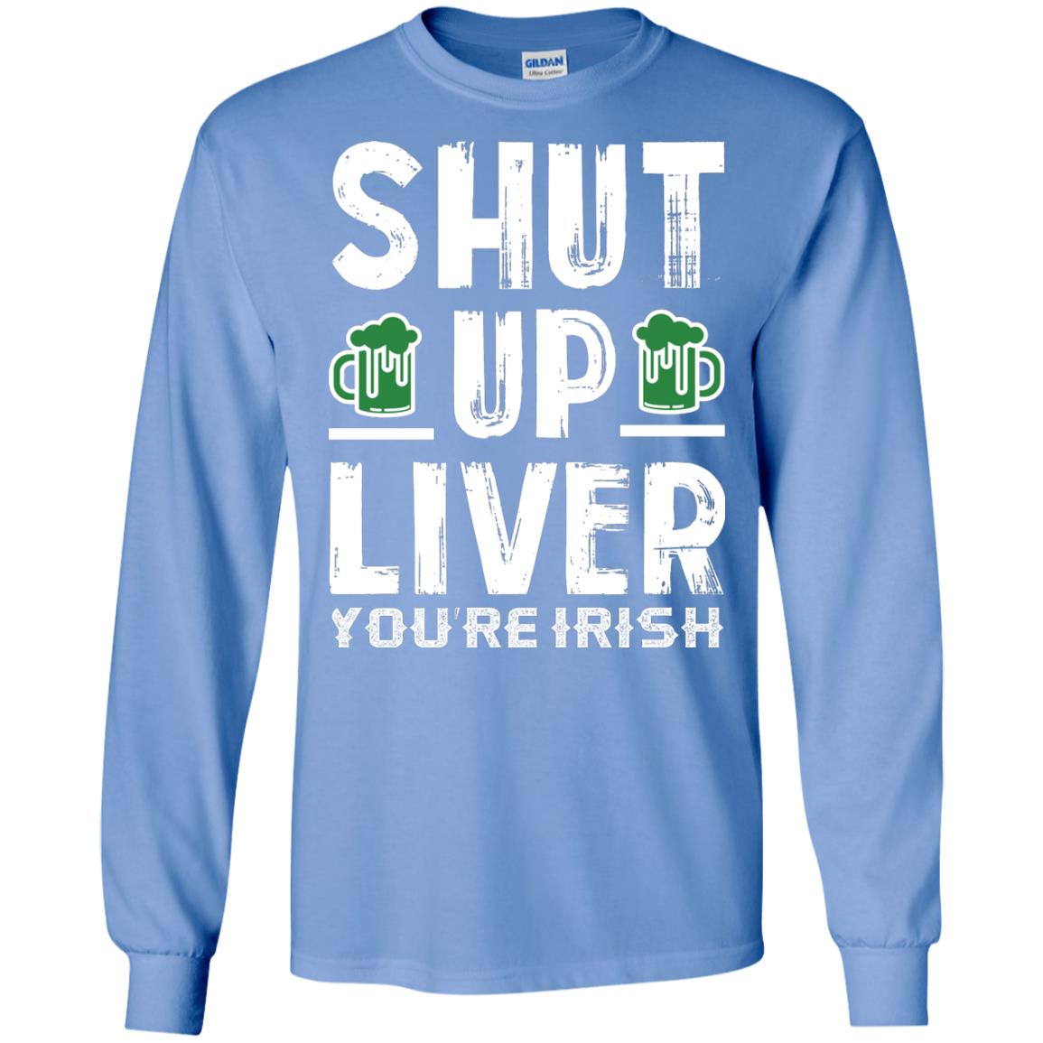 Shut Up Liver You’re Irish Saint Patrick_s Day T-shirt Carolina Blue