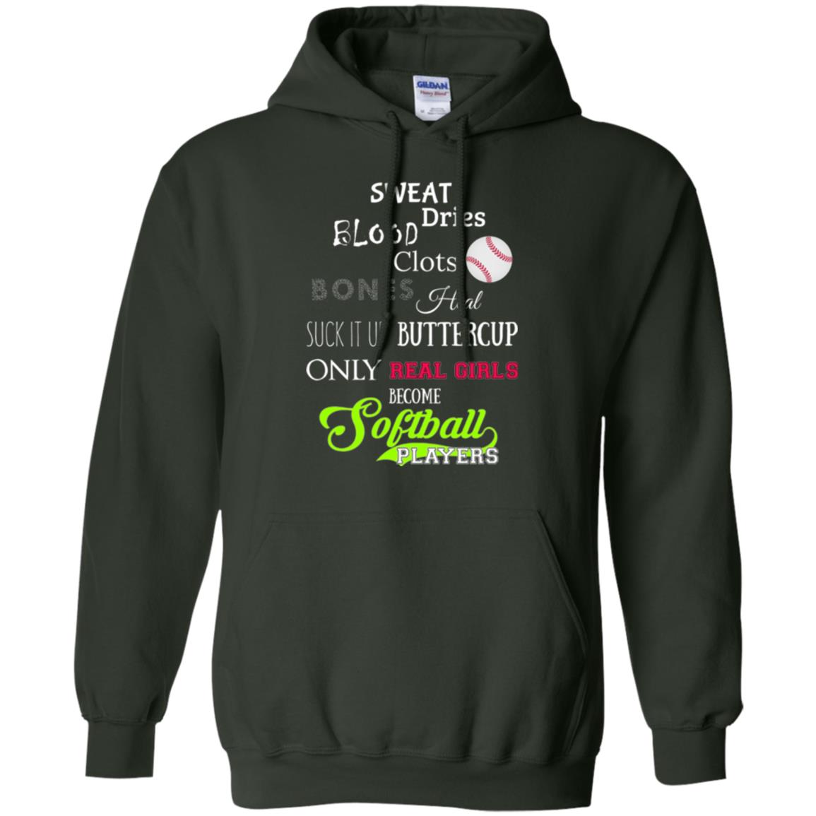Softball Players T-shirt Sweat Dries Blood Clots Bones Heal Suck It Up Buttercup Only Real Girls Become Softball Players Forest Green