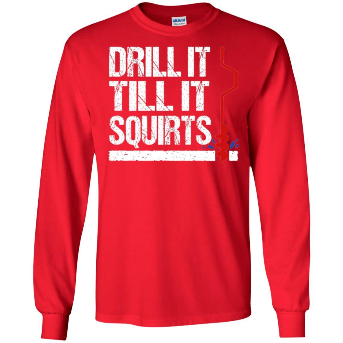 Ice Fishing T-shirt Drill It Till It Squirts Red