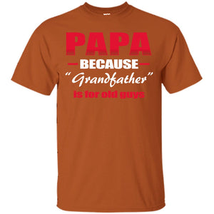 Papa Because Grandfather Is For Old Guys Grandpas ShirtG200 Gildan Ultra Cotton T-Shirt