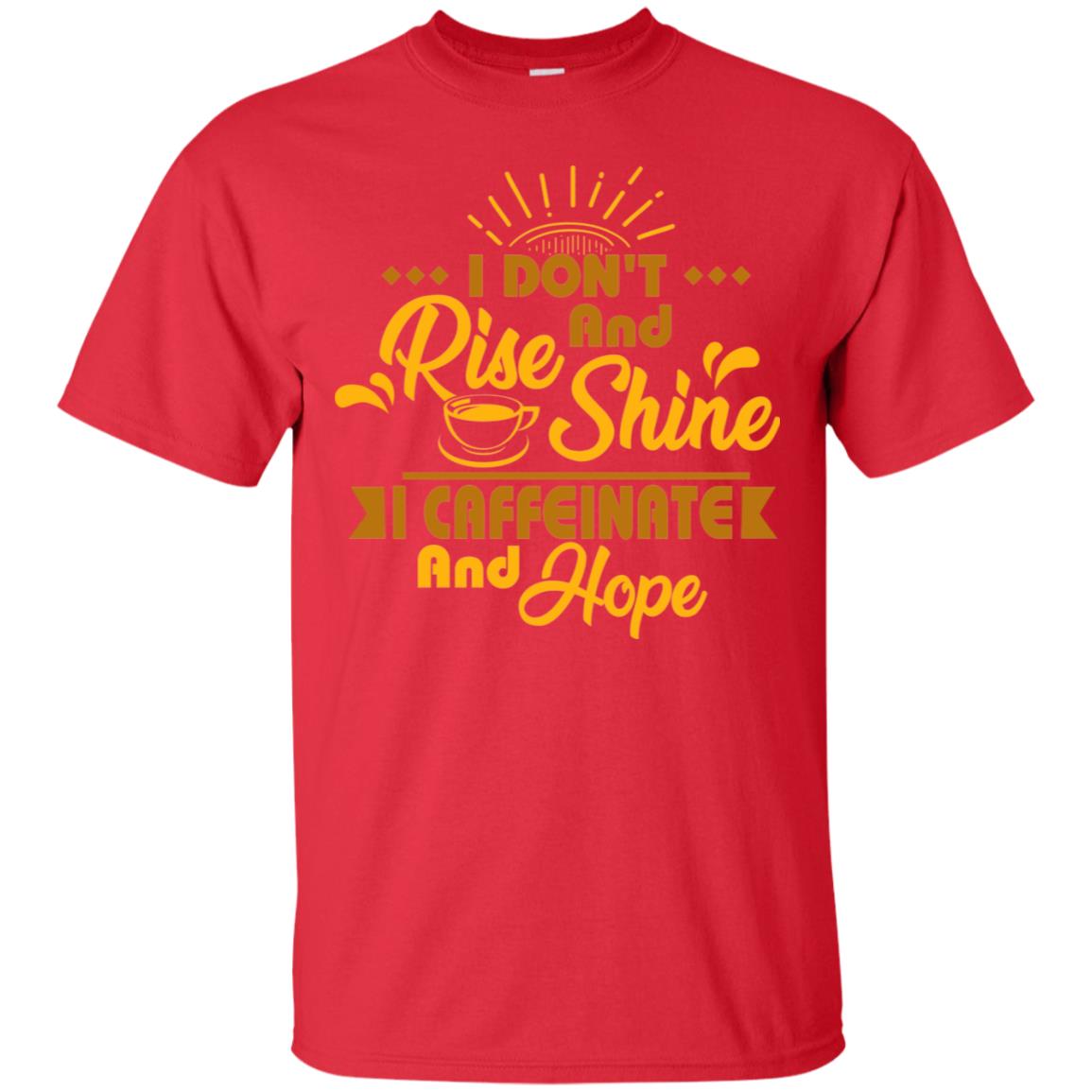 I Don't Rise And Shine I Caffeinate And Hope Coffee Gift Shirt Red