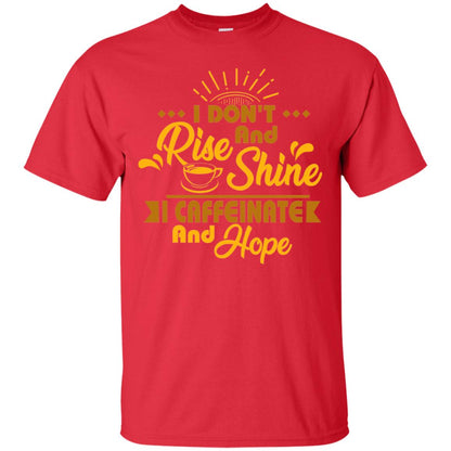 I Don't Rise And Shine I Caffeinate And Hope Coffee Gift Shirt Red