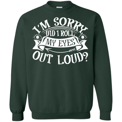 Im Sorry Did I Roll My Eyes Out Loud Shirt Forest Green