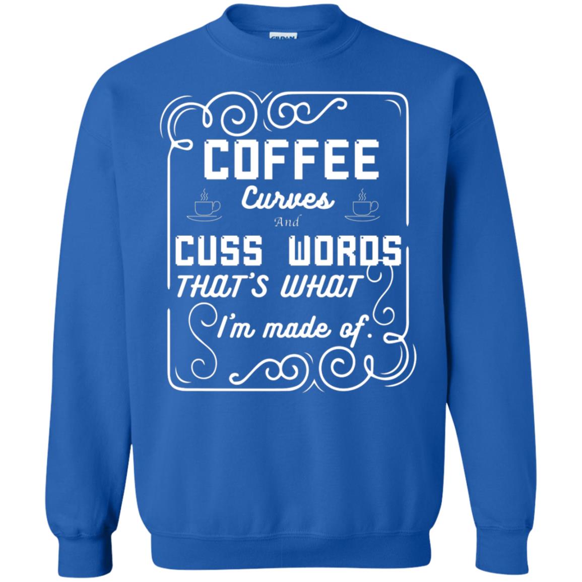 Coffee Curves And Cuss Words That's What I'm Made Of Shirt Royal