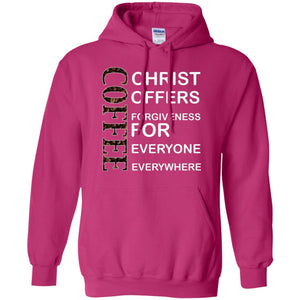 Christ Offers Forgiveness For Everyone Everywhere Coffee Gift ShirtG185 Gildan Pullover Hoodie 8 oz.