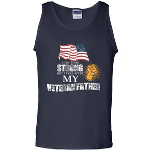 I Try To Be Strong But I Take After My Veteran Father Gift Shirt For Son Or DaughterG220 Gildan 100% Cotton Tank Top