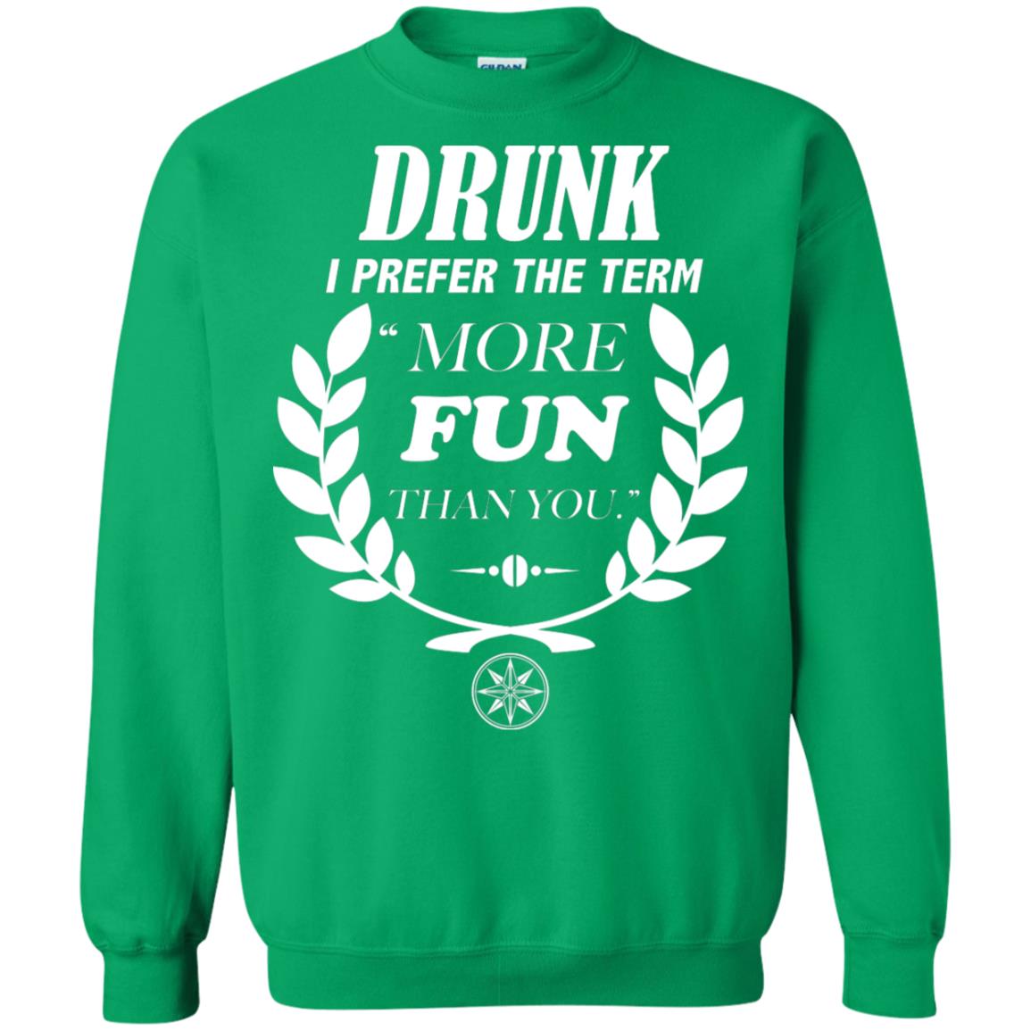 Drunk I Prefer The Term More Fun Than You Drunken Drinking Shirt Irish Green