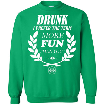 Drunk I Prefer The Term More Fun Than You Drunken Drinking Shirt Irish Green