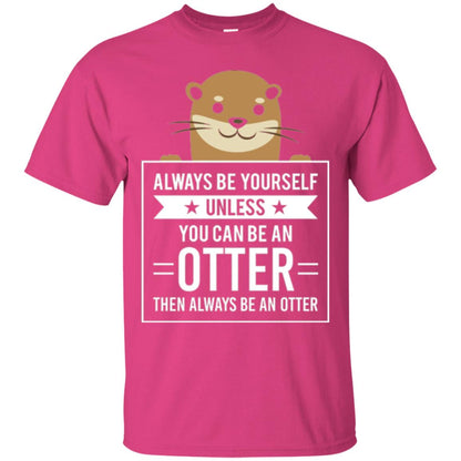 Otter Lovers T-shirt Always Be Yourself Unless You Can Be An Otter Heliconia