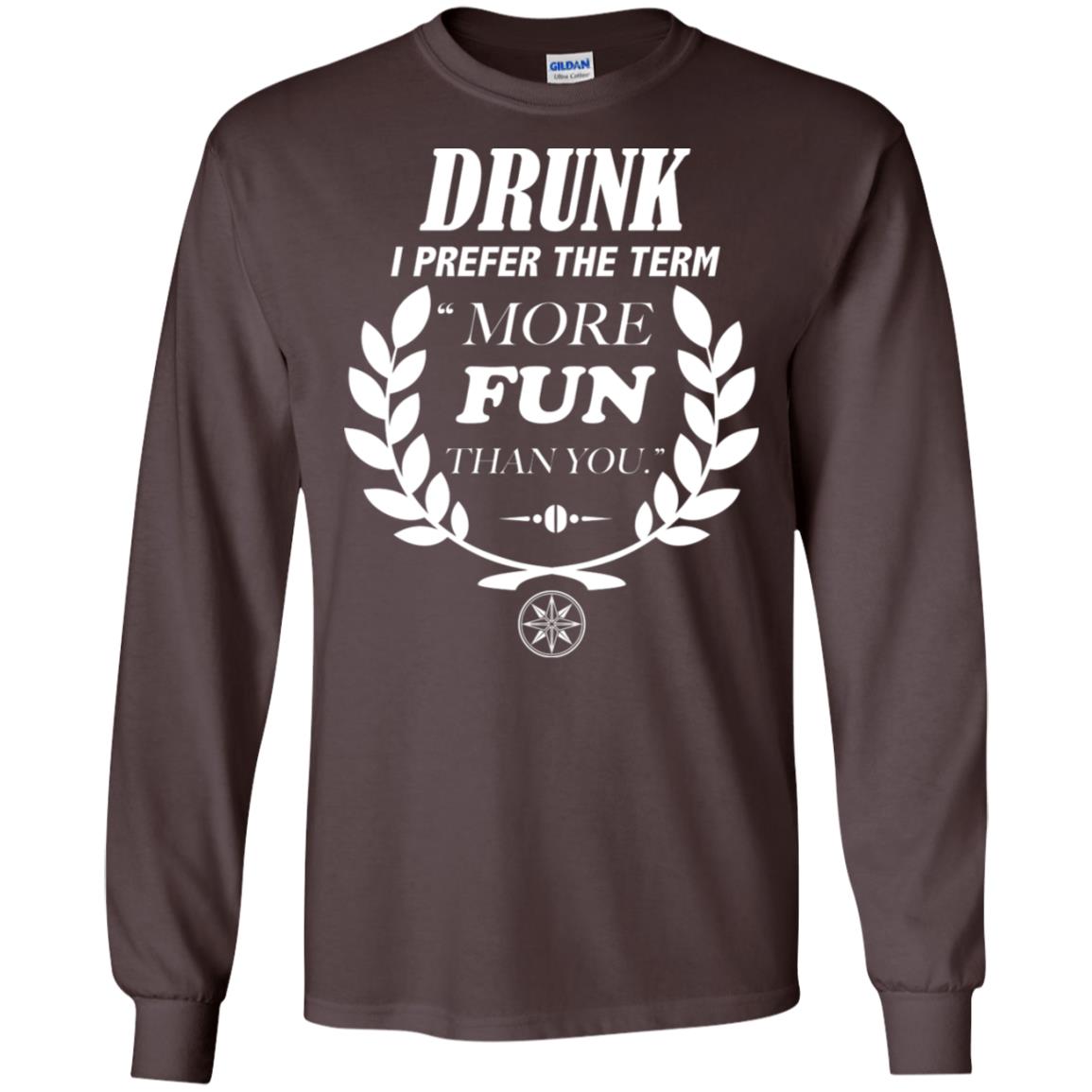 Drunk I Prefer The Term More Fun Than You Drunken Drinking Shirt Dark Chocolate
