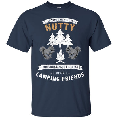 If You Thinks I'm Nutty You Should See The Rest Of My Camping Friends Shirt Navy