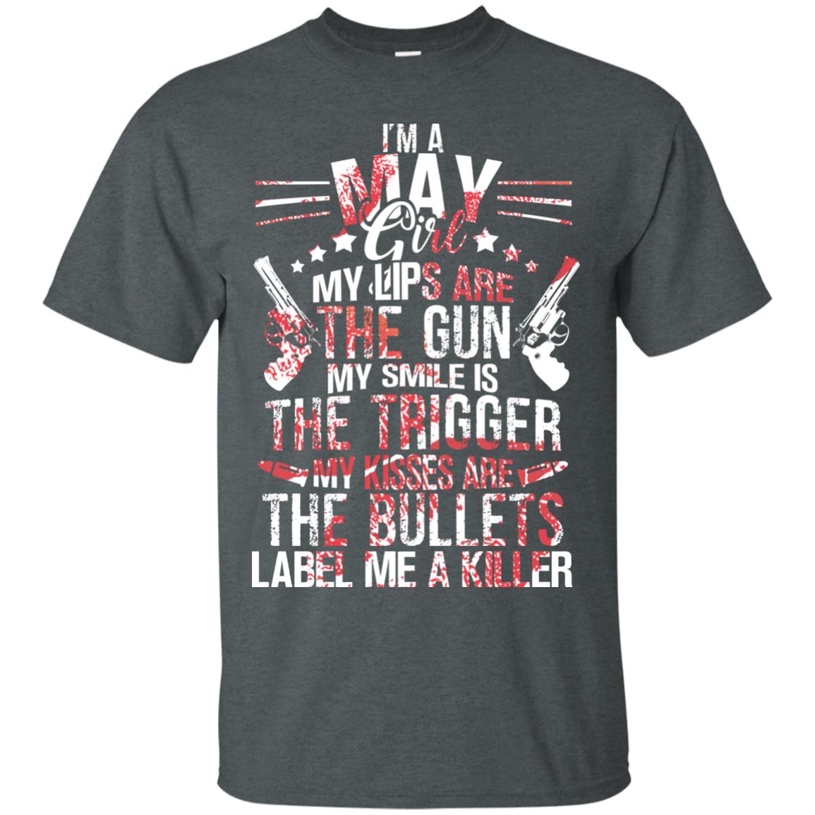 I_m A May Girl My Lips Are The Gun My Smile Is The Trigger My Kisses Are The Bullets Label Me A Killer Dark Heather