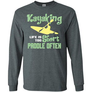 Kayaking Life Is Too Short Paddle Often Shirt For Kayak LoversG240 Gildan LS Ultra Cotton T-Shirt