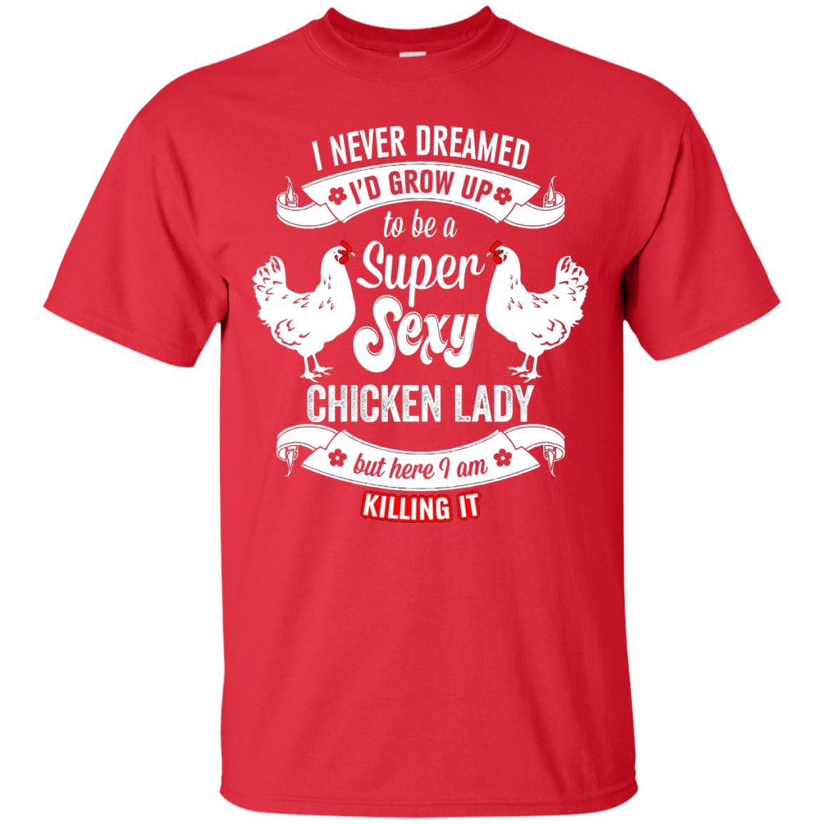 I Never Dreamed I_d Grow Up To Be A Super Sexy Chicken Lady T-shirt Red