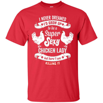I Never Dreamed I_d Grow Up To Be A Super Sexy Chicken Lady T-shirt Red