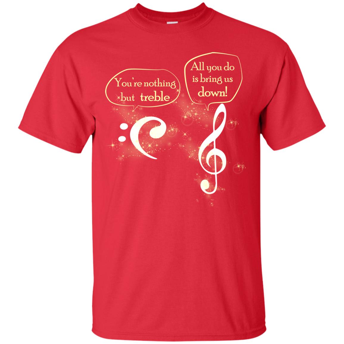Music Lover T-shirt You're Nothing But Treble All You Do Is Bring It Down Red