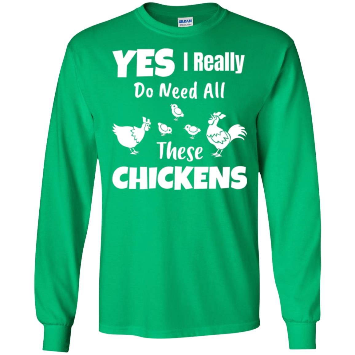 Farmer T-shirt Yes I Really Do Need All These Chickens Irish Green