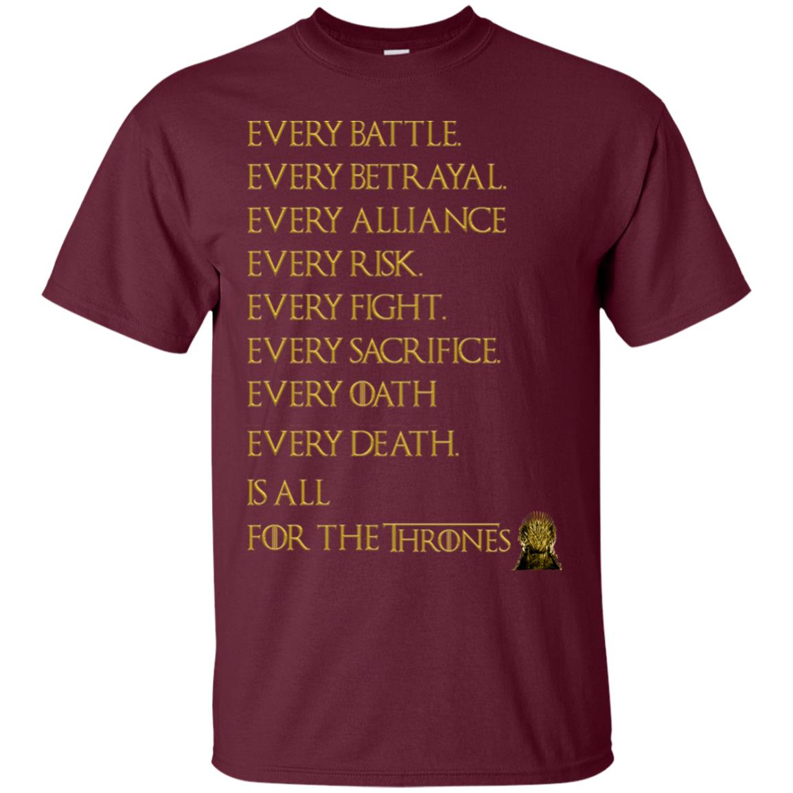 Every Battle Every Betrayal Every Alliance Every Risk Is All For The Thrones Game Of Thrones Shirt Maroon