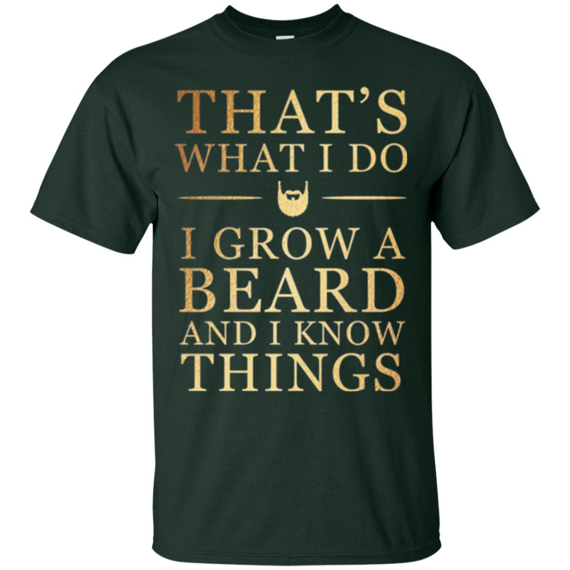 Beard T-shirt That_s What I Do I Grow A Beard And I Know Things Forest Green