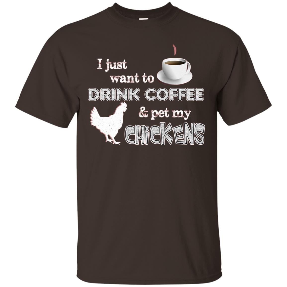 I Just Want To Drink Coffee And Pet My Chickens Coffee Chicken Lover T-shirt Dark Chocolate
