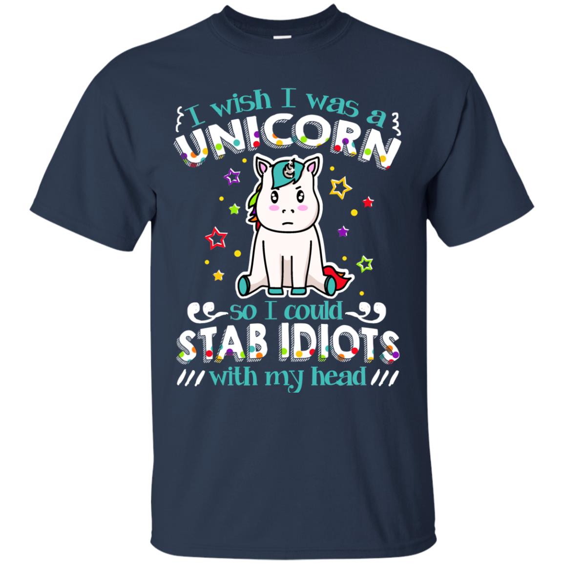 I Wish I Was A Unicorn So I Could Stab Idiots With My Head Navy