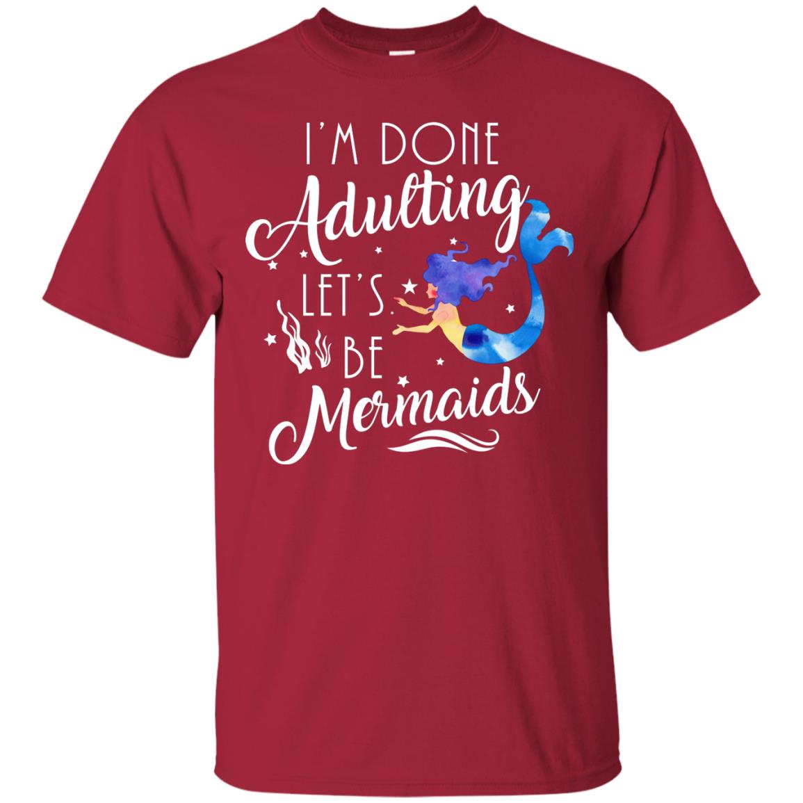 Mermaid Lover Shirt Im Done Adulting Lets Be Mermaids Cardinal