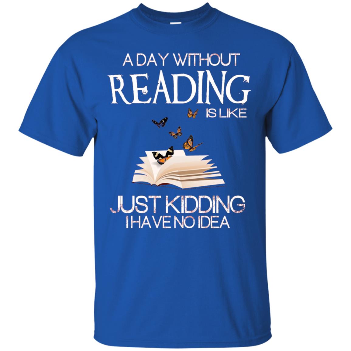 A Day Without Reading Is Like Just Kidding Bookworm T-shirt Royal