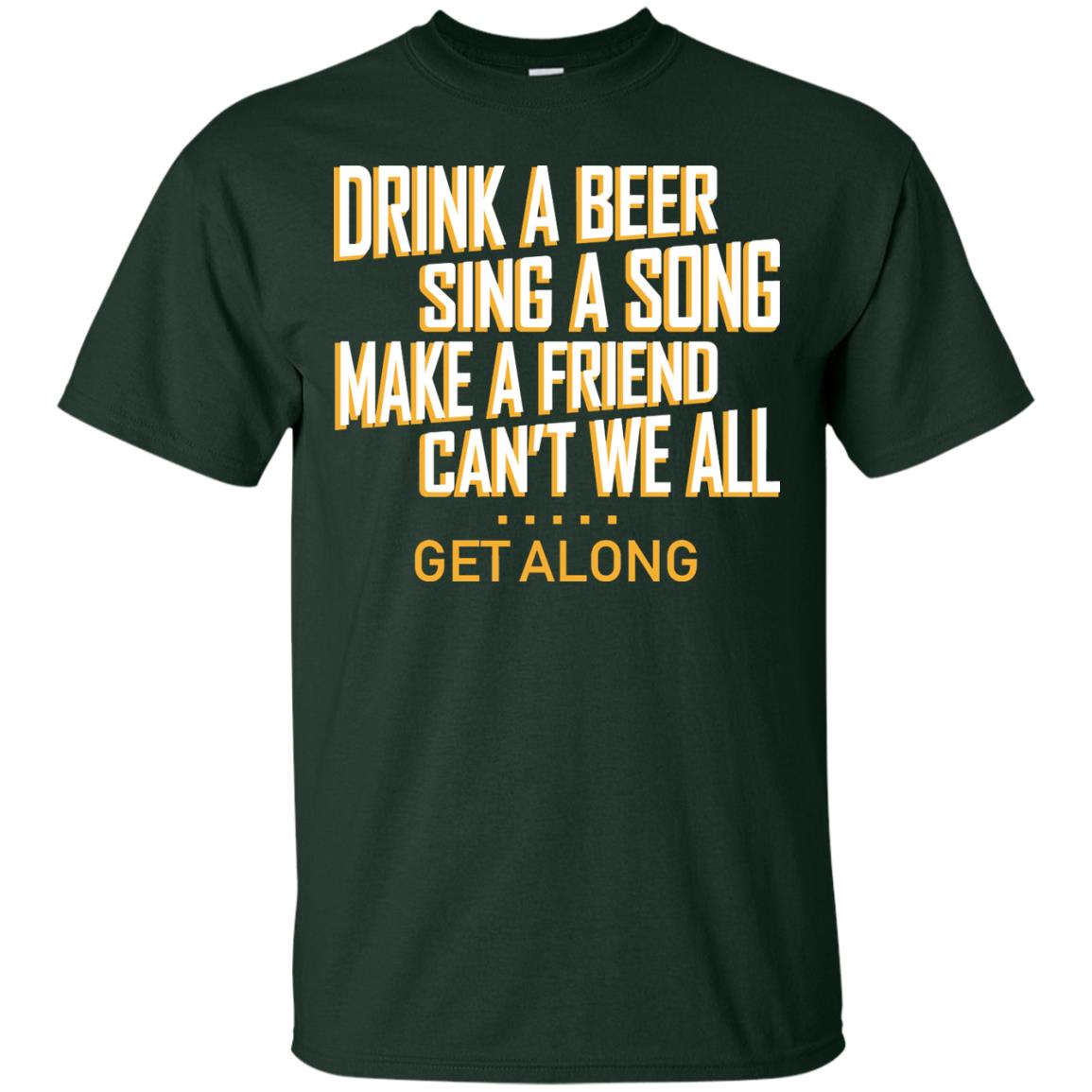 Drink A Beer Sing A Song Make A Friend Can't We All Get Along Shirt Forest