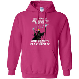 I Need Someone Who Sees The Fire In My Eyes And Want To Play With It ShirtG185 Gildan Pullover Hoodie 8 oz.