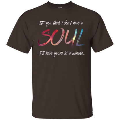 If You Think I Don't Have A Soul I'll Have Yours In Minute T-shirt