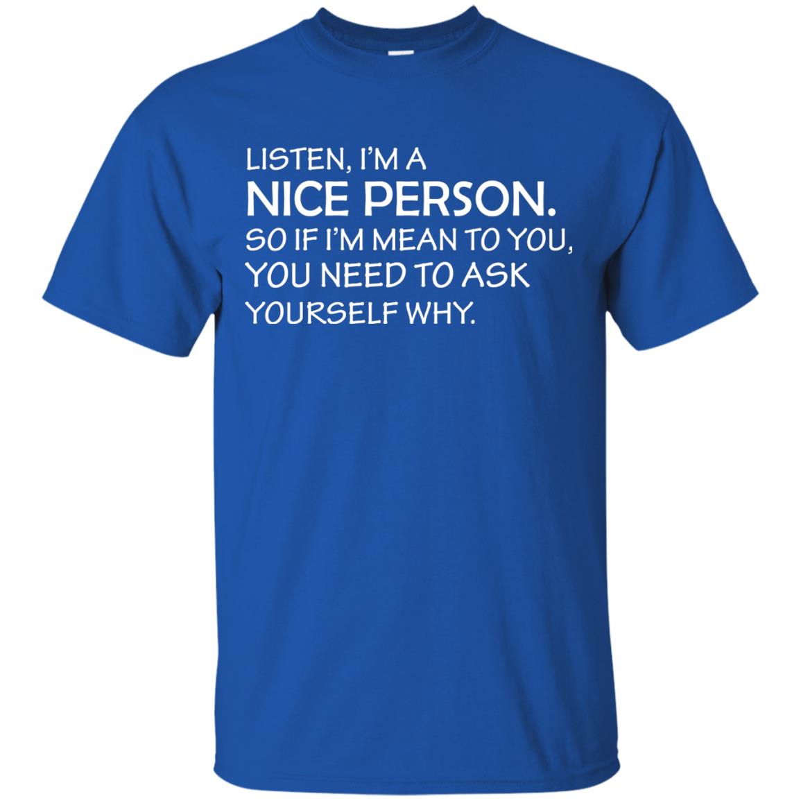 Listen, I’m A Nice Person. So If I’m Mean To You T-shirt Royal