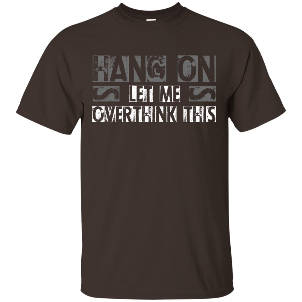 Hang On Let Me Overthink This Funny Saying T-shirt Dark Chocolate