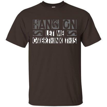 Hang On Let Me Overthink This Funny Saying T-shirt Dark Chocolate