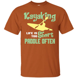 Kayaking Life Is Too Short Paddle Often Shirt For Kayak LoversG200 Gildan Ultra Cotton T-Shirt