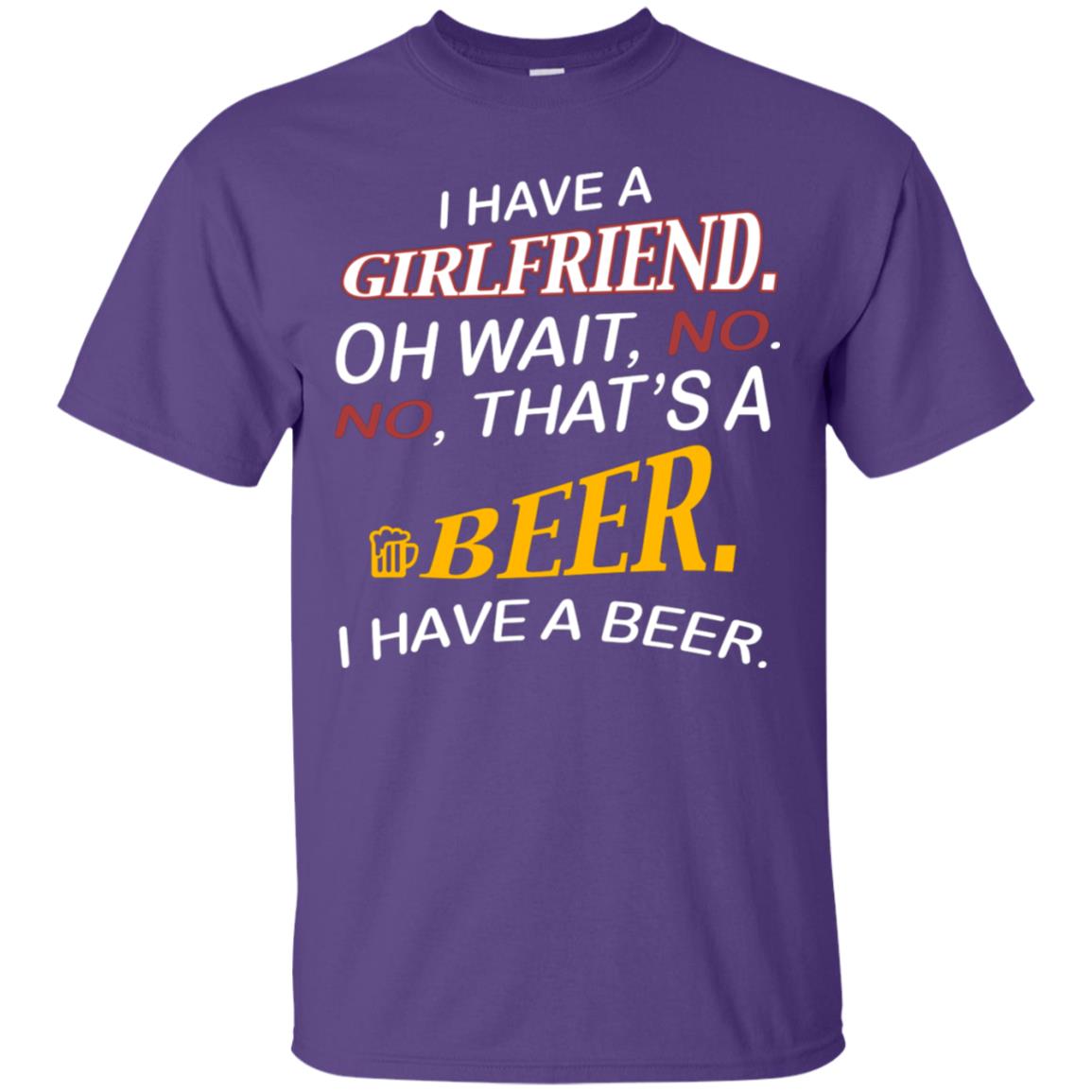 I Have A Girlfriend Oh Wait No It's A Beer I Have A Beer Funny Drinking Lovers Shirt Purple