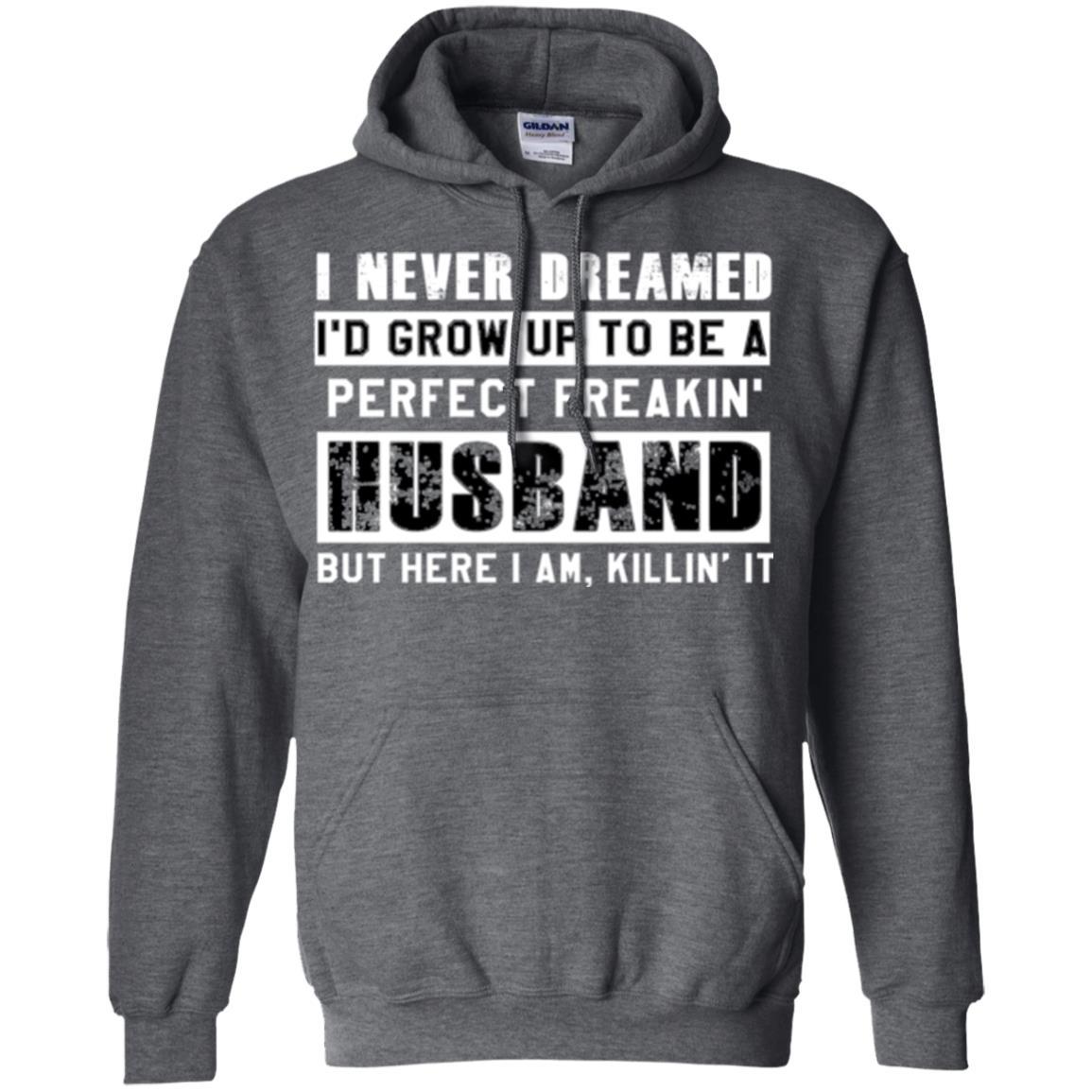 Husband T-shirt I Never Dreamed I_d Grow Up To Be A Perfect Freakin_ Husband